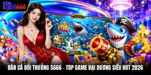 Bắn Cá Đổi Thưởng S666 - Top Game Đại Dương Siêu Hot 2026