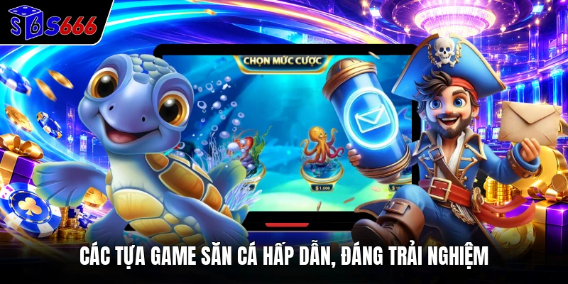 Các tựa game săn cá hấp dẫn, đáng trải nghiệm