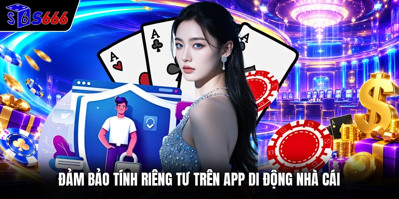 Đảm bảo tính riêng tư trên app di động nhà cái