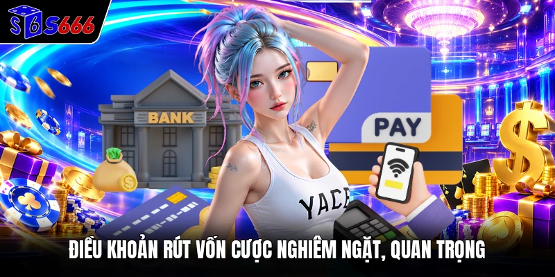 Điều khoản rút vốn cược nghiêm ngặt, quan trọng