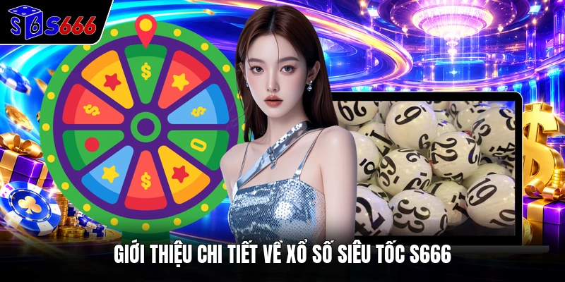 Giới thiệu chi tiết về xổ số siêu tốc S666
