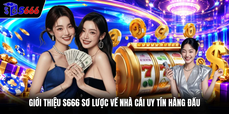 Giới thiệu S666 sơ lược về nhà cái uy tín hàng đầu