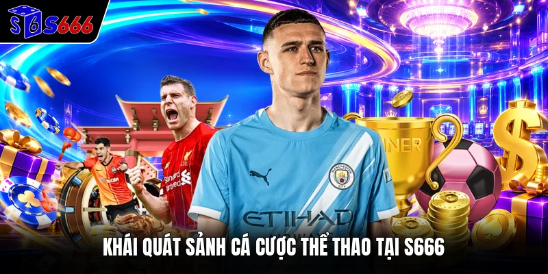 Khái quát sảnh cá cược thể thao S666
