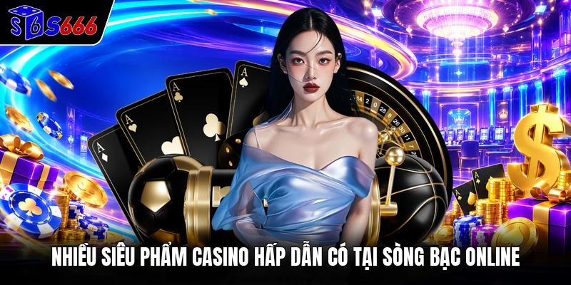 Nhiều siêu phẩm casino hấp dẫn có tại sòng bạc online