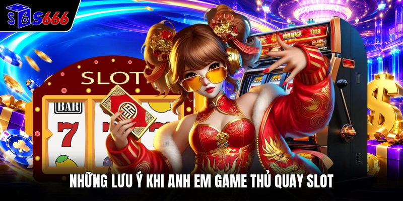 Những lưu ý khi anh em game thủ quay slot