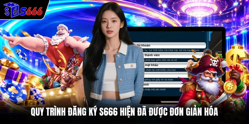 Quy trình đăng ký S666 hiện đã được đơn giản hóa