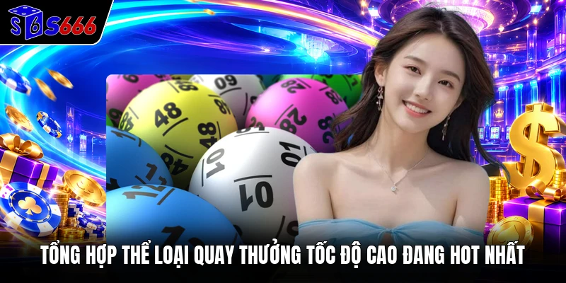 Tổng hợp thể loại quay thưởng tốc độ cao đang hot nhất